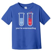 You're Overreacting Funny Science Toddler T-Shirt