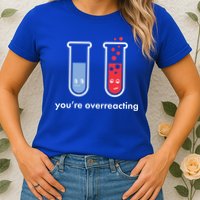 You're Overreacting Funny Science Womens T-Shirt