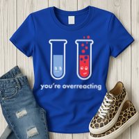 You're Overreacting Funny Science Womens T-Shirt