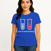 You're Overreacting Funny Science Womens T-Shirt