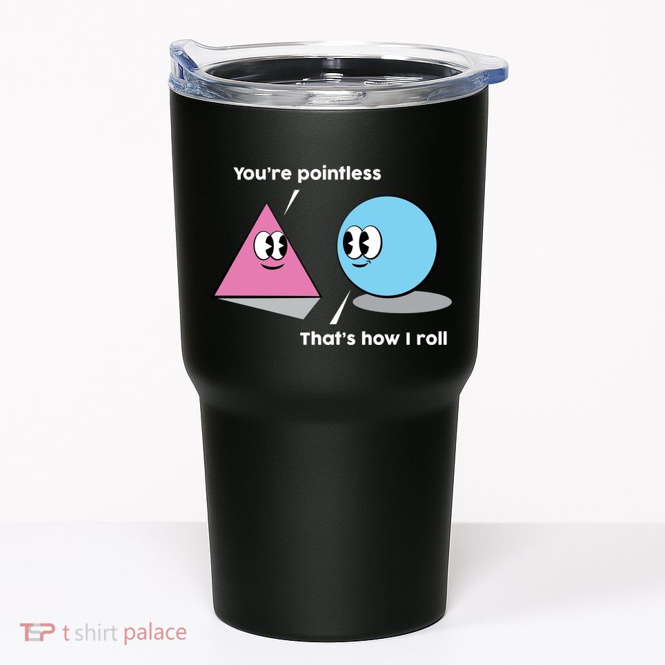 You're Pointless That's How I Roll Tumbler