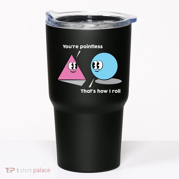You're Pointless That's How I Roll Tumbler
