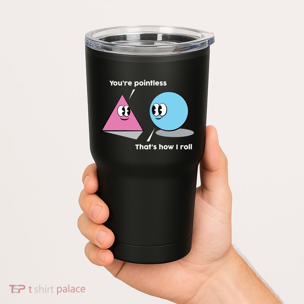 You're Pointless That's How I Roll Tumbler