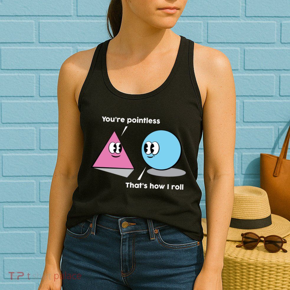 You're Pointless That's How I Roll Womens Tank Top