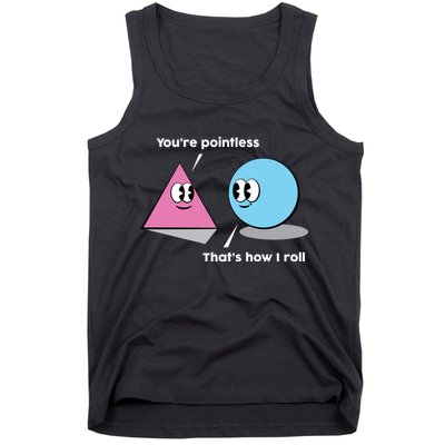 You're Pointless That's How I Roll Tank Top