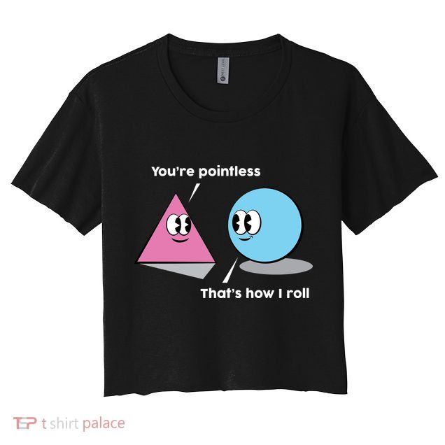 You're Pointless That's How I Roll Crop Top