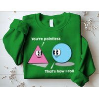 You're Pointless That's How I Roll Sweatshirt