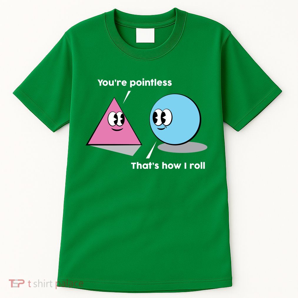 You're Pointless That's How I Roll Tall T-Shirt