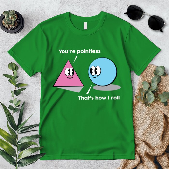 You're Pointless That's How I Roll Premium T-Shirt