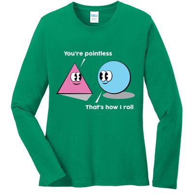 You're Pointless That's How I Roll Ladies Long Sleeve Shirt