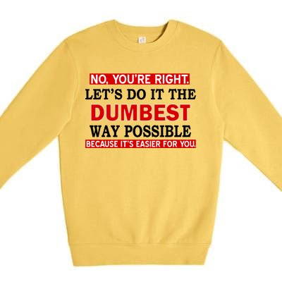 You're Right Let's Do The Dumbest Way Possible Humor Premium Crewneck Sweatshirt