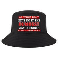 You're Right Let's Do The Dumbest Way Possible Humor Cool Comfort Performance Bucket Hat