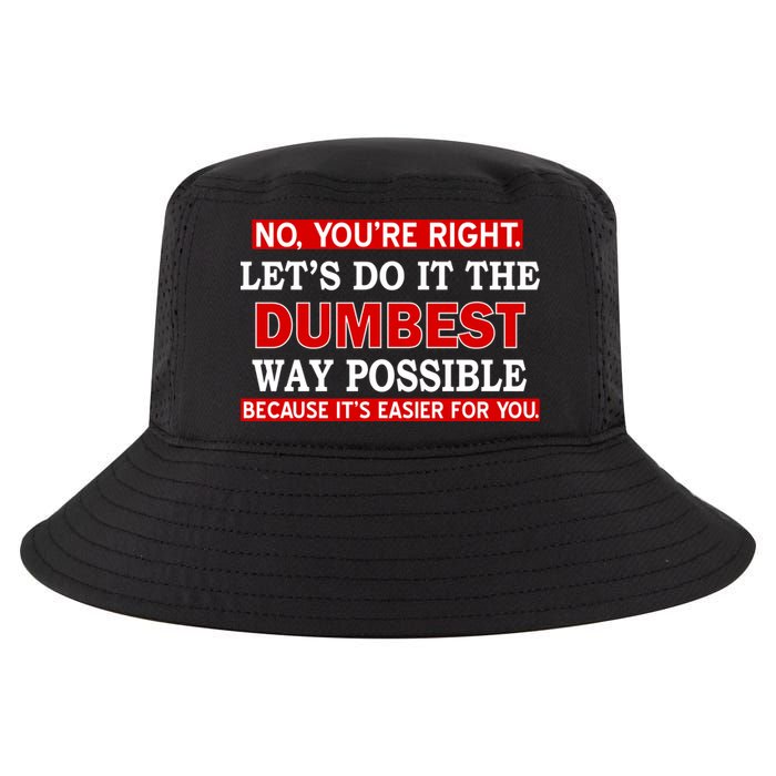 You're Right Let's Do The Dumbest Way Possible Humor Cool Comfort Performance Bucket Hat