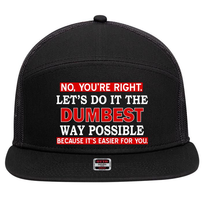 You're Right Let's Do The Dumbest Way Possible Humor 7 Panel Mesh Trucker Snapback Hat