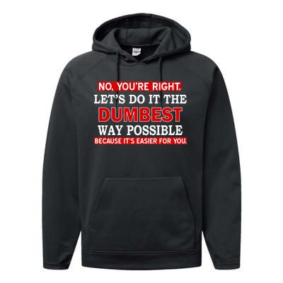 You're Right Let's Do The Dumbest Way Possible Humor Performance Fleece Hoodie