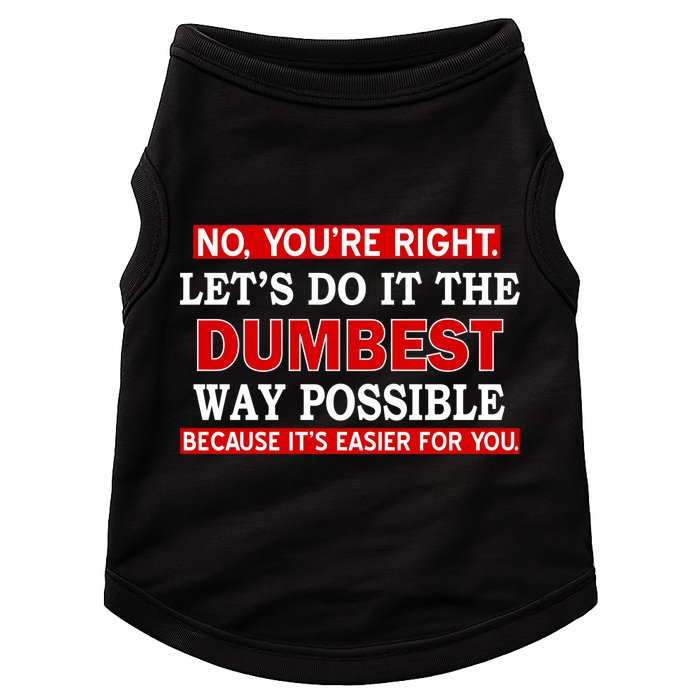 You're Right Let's Do The Dumbest Way Possible Humor Doggie Tank