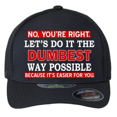 You're Right Let's Do The Dumbest Way Possible Humor Flexfit Unipanel Trucker Cap