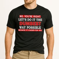You're Right Let's Do The Dumbest Way Possible Humor Performance Shirt