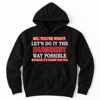 You're Right Let's Do The Dumbest Way Possible Humor Hoodie