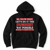You're Right Let's Do The Dumbest Way Possible Humor Hoodie