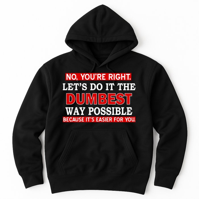 You're Right Let's Do The Dumbest Way Possible Humor Hoodie