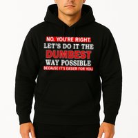 You're Right Let's Do The Dumbest Way Possible Humor Hoodie