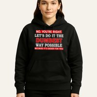 You're Right Let's Do The Dumbest Way Possible Humor Hoodie