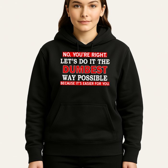 You're Right Let's Do The Dumbest Way Possible Humor Hoodie