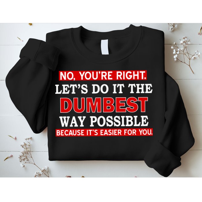 You're Right Let's Do The Dumbest Way Possible Humor Sweatshirt