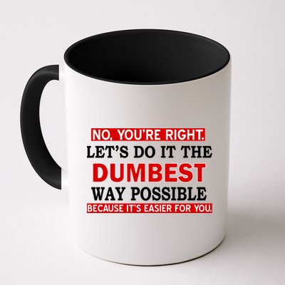 You're Right Let's Do The Dumbest Way Possible Humor Mug