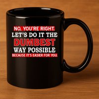 You're Right Let's Do The Dumbest Way Possible Humor 11oz C Handle Ceramic Mug