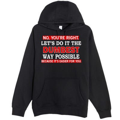 You're Right Let's Do The Dumbest Way Possible Humor Premium Pullover Hoodie
