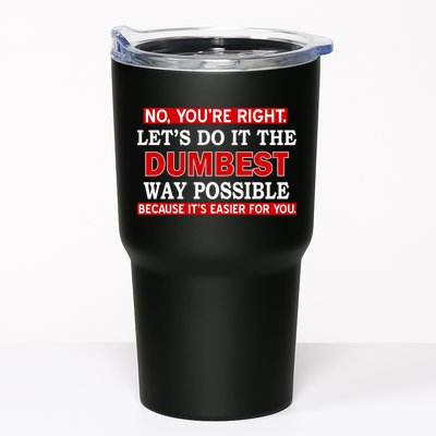 You're Right Let's Do The Dumbest Way Possible Humor Tumbler