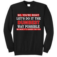 You're Right Let's Do The Dumbest Way Possible Humor Tall Sweatshirt