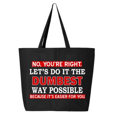 You're Right Let's Do The Dumbest Way Possible Humor 25L Jumbo Tote