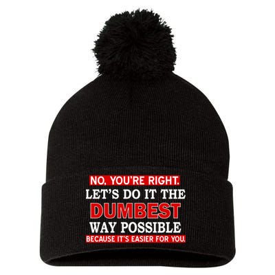 You're Right Let's Do The Dumbest Way Possible Humor Pom Pom 12in Knit Beanie