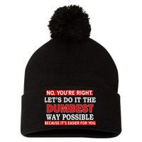 You're Right Let's Do The Dumbest Way Possible Humor Pom Pom 12in Knit Beanie