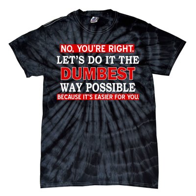 You're Right Let's Do The Dumbest Way Possible Humor Tie-Dye T-Shirt