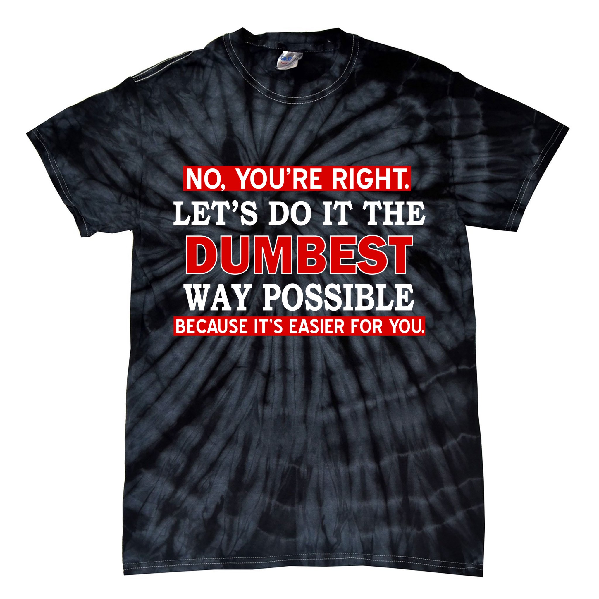 You're Right Let's Do The Dumbest Way Possible Humor Tie-Dye T-Shirt