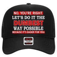 You're Right Let's Do The Dumbest Way Possible Humor Trucker Hat