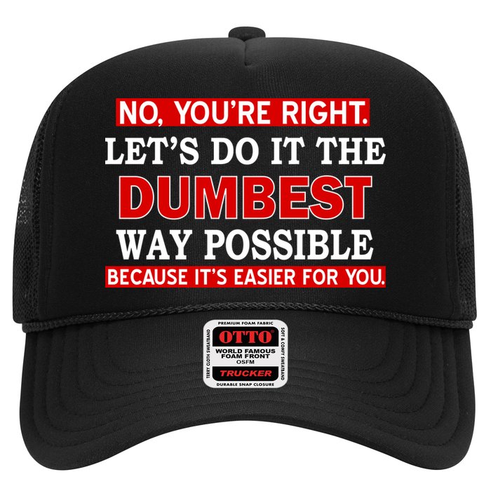 You're Right Let's Do The Dumbest Way Possible Humor Trucker Hat