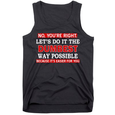 You're Right Let's Do The Dumbest Way Possible Humor Tank Top