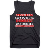 You're Right Let's Do The Dumbest Way Possible Humor Tank Top