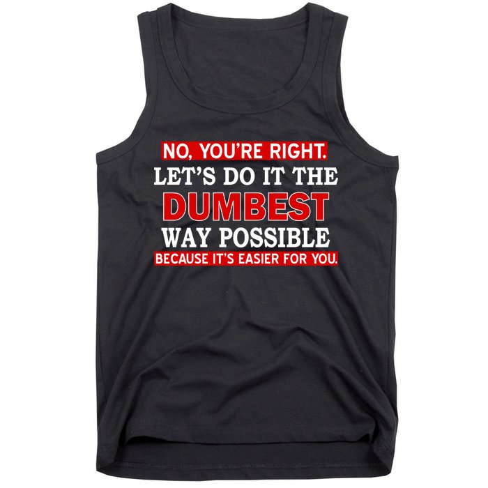 You're Right Let's Do The Dumbest Way Possible Humor Tank Top
