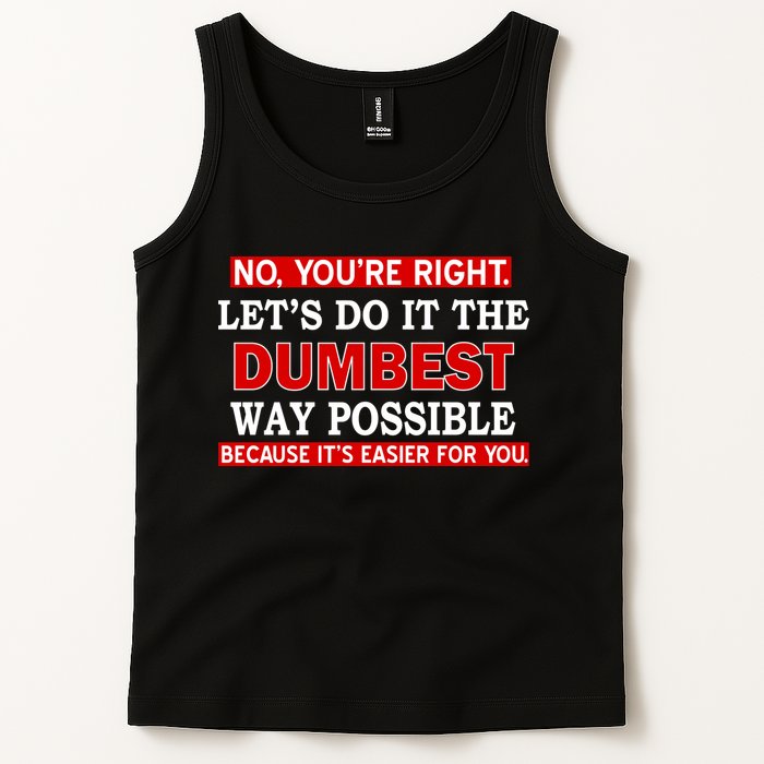 You're Right Let's Do The Dumbest Way Possible Humor Tank Top