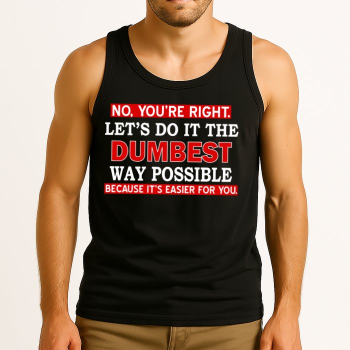 You're Right Let's Do The Dumbest Way Possible Humor Tank Top