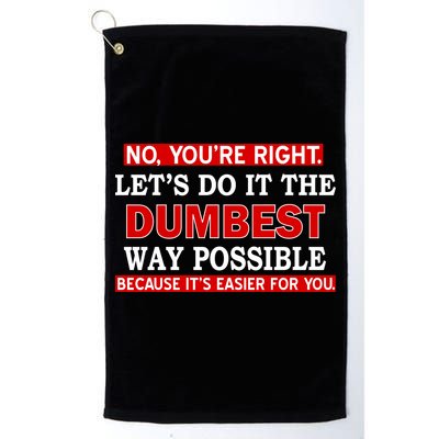 You're Right Let's Do The Dumbest Way Possible Humor Golf Towel