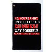 You're Right Let's Do The Dumbest Way Possible Humor Golf Towel