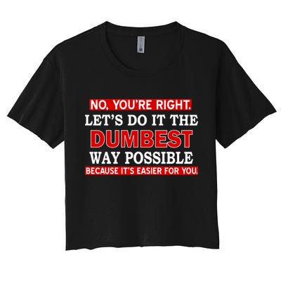 You're Right Let's Do The Dumbest Way Possible Humor Crop Top