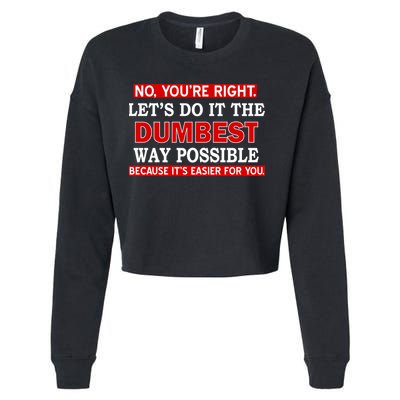You're Right Let's Do The Dumbest Way Possible Humor Cropped Pullover Crew